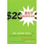 Buy American The Untold Story of Economic Nationalism by Frank, Dana, 9780807047118