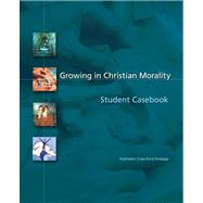 Growing in Christian Morality: Student Casebook by Hodapp, Kathleen Crawford; Ahlers, Julia, 9780884897118