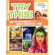 Try This! 50 Fun Experiments for the Mad Scientist in You by Young, Karen; Rakola, Matthew, 9781426317118