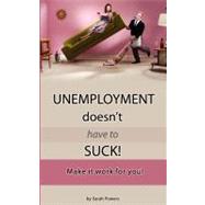 Unemployment Doesn't Have to Suck! by Powers, Sarah, 9781469987118