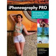 iPhoneography Pro Techniques For Taking Your iPhone Photography To The Next Level by Morrissey, Robert, 9781608957118