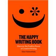 The Happy Writing Book Discover the Positive Power of Creative Writing by Valmorbida, Elise, 9781913947118