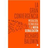 La gran convergencia Migracin, tecnologa y la nueva globalizacin by Baldwin, Richard, 9788494627118