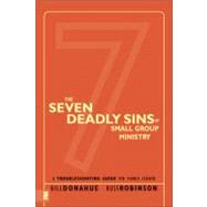 Seven Deadly Sins of Small Group Ministry : A Troubleshooting Guide for Church Leaders by Donahue, Bill; Robinson, Russ G, 9780310267119