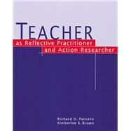 Teacher As Reflective Practitioner and Action Researcher by Parsons, Rick; Brown, Kimberlee, 9780534557119