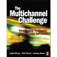 Multichannel Challenge : Integrating Customer Experiences for Profit by Wilson,Hugh, 9780750687119