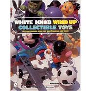 White Knob Wind Up Collectible Toys by Robert E.Birkenes, 9780764307119