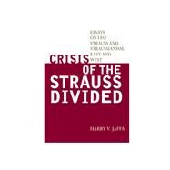Crisis of the Strauss Divided Essays on Leo Strauss and Straussianism, East and West by Jaffa, Harry V., 9781442217119