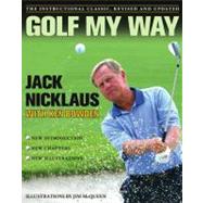 Golf My Way The Instructional Classic, Revised and Updated by Nicklaus, Jack; Bowden, Ken; McQueen, Jim, 9780743267120