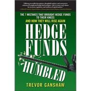 Hedge Funds, Humbled: The 7 Mistakes That Brought Hedge Funds to Their Knees and How They Will Rise Again by Ganshaw, Trevor, 9780071637121