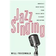 Jazz Singing America's Great Voices From Bessie Smith To Bebop And Beyond by Friedwald, Will, 9780306807121