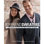 Boyfriend Sweaters 19 Designs for Him That You'll Want to Wear by Weinstein, Bruce; Flood, Jared, 9780307587121