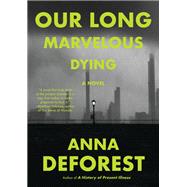 Our Long Marvelous Dying A Novel by DeForest, Anna, 9780316567121