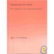 Negotiating the Arctic: The Construction of an International Region by Keskitalo,E.C.H, 9780415947121
