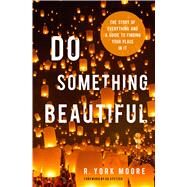 Do Something Beautiful The Story of Everything and a Guide to Finding Your Place In It by Moore, R. York; Stetzer, Ed, 9780802417121