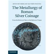 The Metallurgy of Roman Silver Coinage by Butcher, Kevin; Ponting, Matthew; Evans, Jane (CON); Pashley, Vanessa (CON); Somerfield, Christopher (CON), 9781107027121