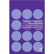 Policing Cooperation Across Borders: Comparative Perspectives on Law Enforcement within the EU and Australia by Hufnagel,Saskia, 9781138267121