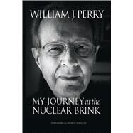 My Journey at the Nuclear Brink by Perry, William J.; Shultz, George P., 9780804797122