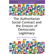 The Authoritarian Social Contract and the Erosion of Democratic Legitimacy by Jean-Fran�ois Caron, 9781040767122