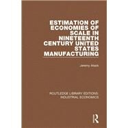 Estimation of Economies of Scale in Nineteenth Century United States Manufacturing by Atack; Jeremy, 9781138567122