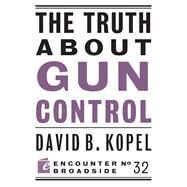 The Truth About Gun Control by Kopel, David B., 9781594037122