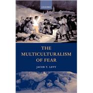 The Multiculturalism of Fear by Levy, Jacob T., 9780198297123