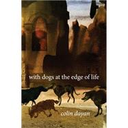 With Dogs at the Edge of Life by Dayan, Colin, 9780231167123