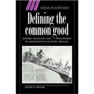 Defining the Common Good: Empire, Religion and Philosophy in Eighteenth-Century Britain by Peter N. Miller, 9780521617123