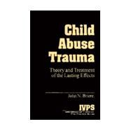 Child Abuse Trauma : Theory and Treatment of the Lasting Effects by John N. Briere, 9780803937123