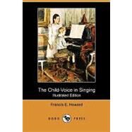 Child-Voice in Singing : Treated from a Physiological and a Practical Standpoint and Especially Adapted to Schools and Boy Choirs (Illustrated Edit by Howard, Francis E., 9781409987123