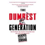 The Dumbest Generation How the Digital Age Stupefies Young Americans and Jeopardizes Our Future(Or, Don't Trust Anyone Under 30) by Bauerlein, Mark, 9781585427123
