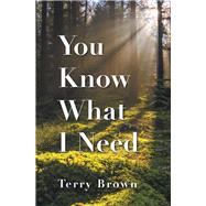 You Know What I Need by Terry Brown, 9781664177123