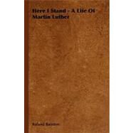 Here I Stand - A Life of Martin Luther by Bainton, Roland Herbert, 9781406767124