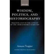 Wisdom, Politics, and Historiography Tractate Avot in the Context of the Graeco-Roman Near East by Tropper, Amram, 9780199267125