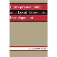 Entrepreneurship and Local Economic Development by Walzer, Norman; Athiyaman, Adee; Dabson, Brian; Hamm, Gisele F.; Henderson, Jason; Holley, June; Hustedde, Ron; Kayne, Joseph; Kutzhanova, Nailya; Lichtenstein, Gregg A.; Loveridge, Scott; Low, Sarah A.; Lyons, PhD., Thomas S.; Macke, Don; Markely, Debora, 9780739117125