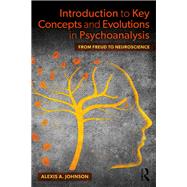 Introduction to Key Concepts and Evolutions in Psychoanalysis by Johnson, Alexis A., 9781138607125