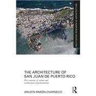 The Architecture of San Juan de Puerto Rico: Five centuries of urban and architectural experimentation by Pab=n; Arleen, 9781138917125