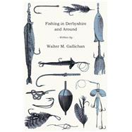 Fishing in Derbyshire and Around by Gallichan, Walter Matthew, 9781443767125