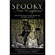 Spooky New England Tales Of Hauntings, Strange Happenings, And Other Local Lore by Schlosser, S. E.; Hoffman, Paul G., 9781493027125