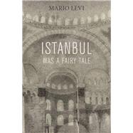 ISTANBUL WAS A FAIRY TALE  PA by LEVI,MARIO, 9781564787125