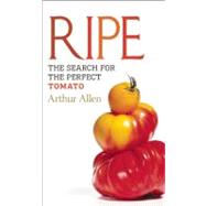 Ripe The Search for the Perfect Tomato by Allen, Arthur, 9781582437125