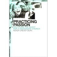Practicing Passion : Youth and the Quest for a Passionate Church by Dean, Kenda Creasy, 9780802847126