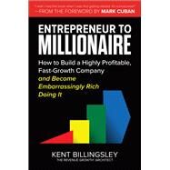 Entrepreneur to Millionaire: How to Build a Highly Profitable, Fast-Growth Company and Become Embarrassingly Rich Doing It by Billingsley, Kent; Cuban, Mark, 9781264257126