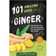 101 Amazing Uses For Ginger Reduce Muscle Pain, Fight Motion Sickness, Heal the Common Cold and 98 More! by Branson, Susan, 9781945547126