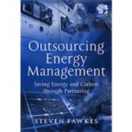 Outsourcing Energy Management: Saving Energy and Carbon through Partnering by Fawkes,Steven, 9780566087127