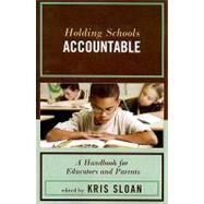 Holding Schools Accountable A Handbook for Educators and Parents by Sloan, Kris, 9781578867127