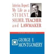 Interim Report : My Life as a Student, Soldier, Teacher and Lawmaker by Montgomery, George F., 9781601457127