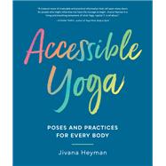 Accessible Yoga Poses and Practices for Every Body by Heyman, Jivana, 9781611807127