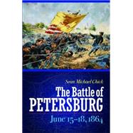The Battle of Petersburg, June 15-18, 1864 by Chick, Sean Michael, 9781612347127