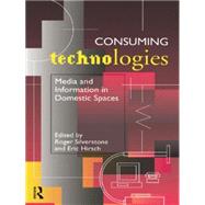Consuming Technologies: Media and Information in Domestic Spaces by Hirsch,Eric;Hirsch,Eric, 9780415117128